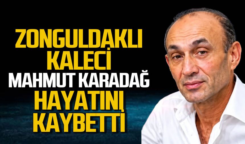 Zonguldaklı kaleci Mahmut Karadağ hayatını kaybetti