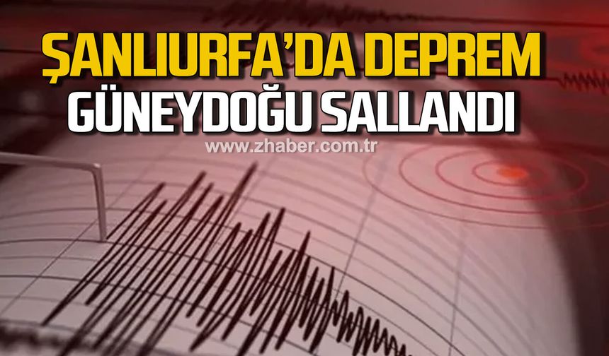Şanlıurfa'da deprem! Güneydoğu sallandı!