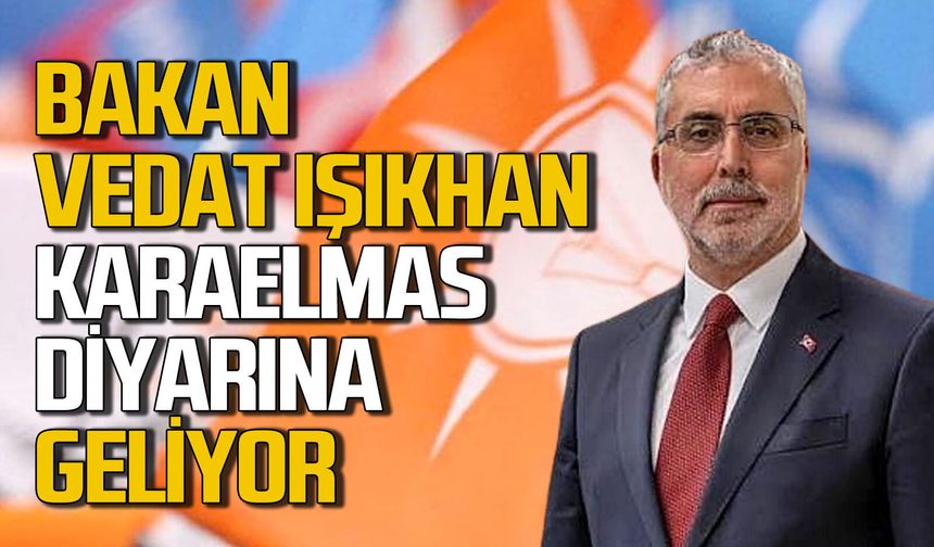 Çalışma ve Sosyal Güvenlik Bakanı Vedat Işıkhan Karaelmas diyarına geliyor