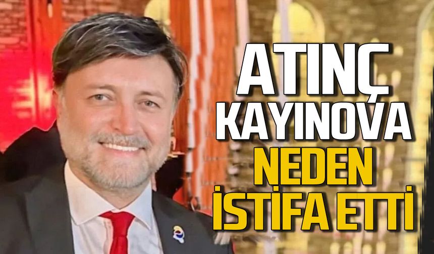 Atınç Kayınova neden istifa etti?