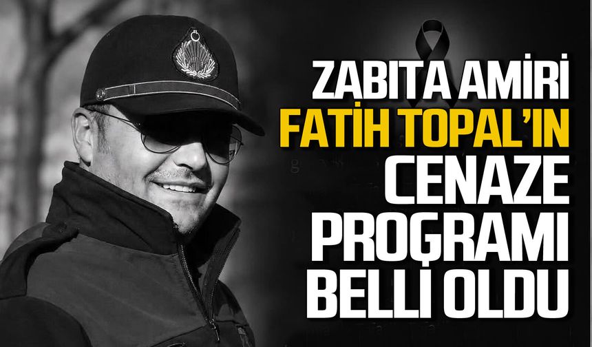 Zabıta Amiri Fatih Topal’ın cenaze programı belli oldu