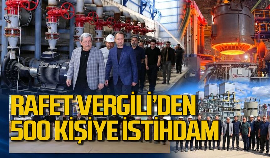 Rafet Vergili 500 kişiye istihdam sağlayacak