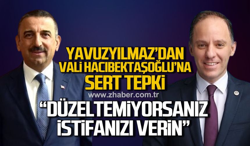 Yavuzyılmaz’dan Vali Hacıbektaşoğlu’na sert tepki: “Düzeltemiyorsanız istifanızı verin”