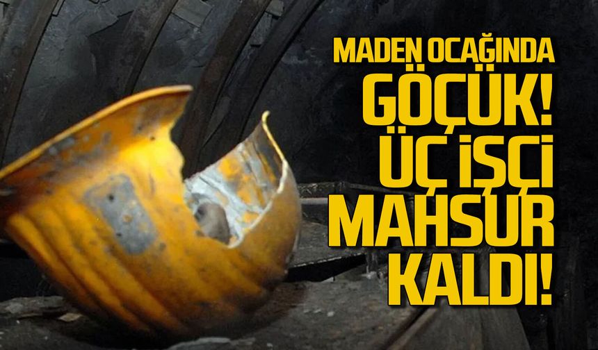 Maden ocağında göçük! 3 işçi mahsur kaldı