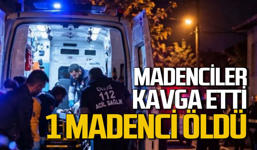 Madencilerin kavgası kanlı bitti: 1 kişi ölü 1 kişi yaralandı!