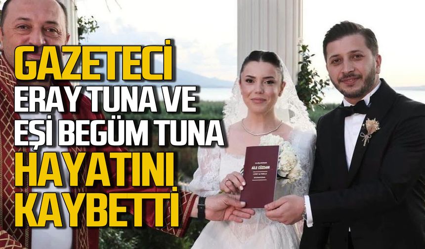 Gazeteci Eray Tuna ve eşi Begüm Tuna hayatını kaybetti