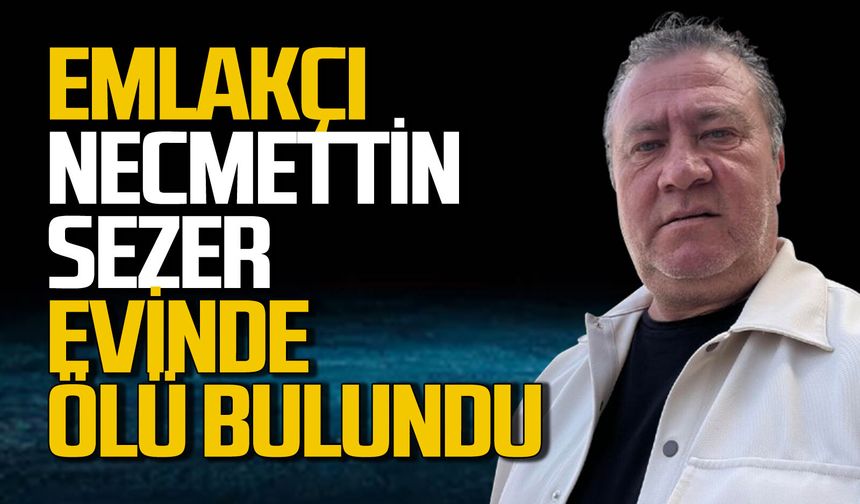 Zonguldaklı emlakçı Necmettin Sezer evinde ölü bulundu