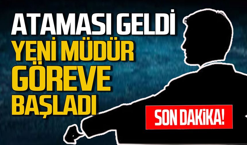 Ankara’dan atama yazısı geldi: Yeni müdür göreve başladı
