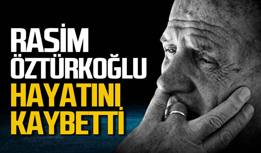 Rasim Öztürkoğlu hayatını kaybetti
