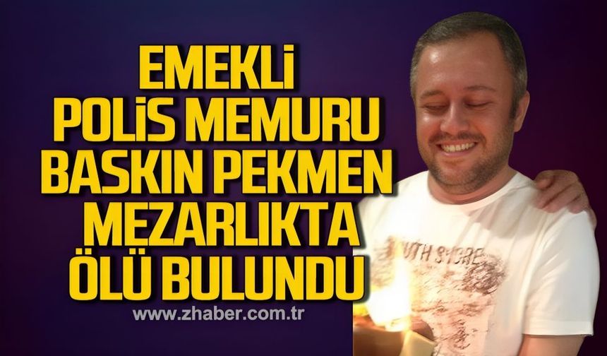 Emekli polis memuru Baskın Pekmen mezarlıkta ölü bulundu