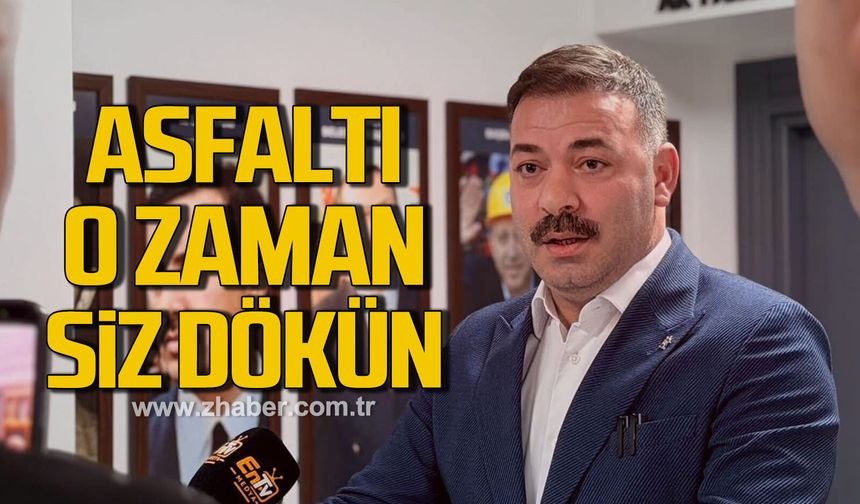 Çağlayan, "Asfaltı o zaman siz dökün"
