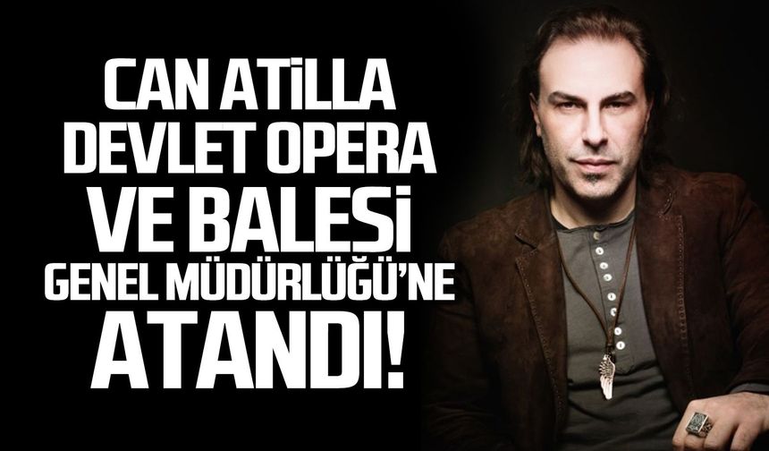 Can Atilla, Devlet Opera ve Balesi Genel Müdürü oldu