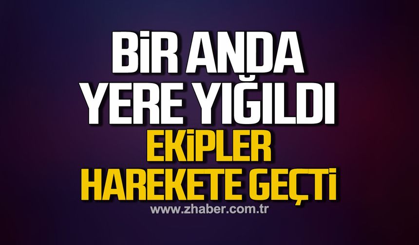 Bir anda yere yığıldı! Ekipler harekete geçti