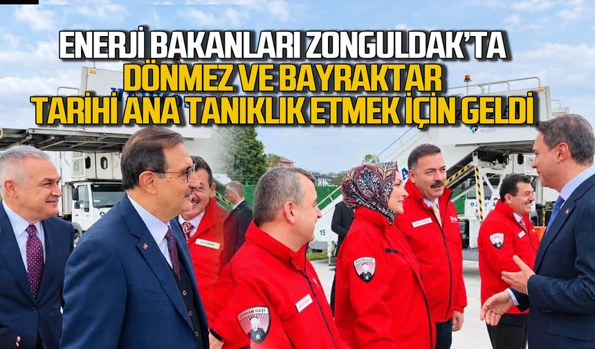 Enerji Bakanları Zonguldak'ta... Bayraktar ve Dönmez tarihi ana tanıklık etmek için Zonguldak'a geldi