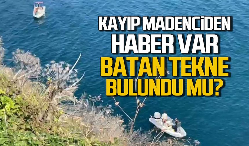 Kayıp madenciden haber var... Batan tekne bulundu mu?