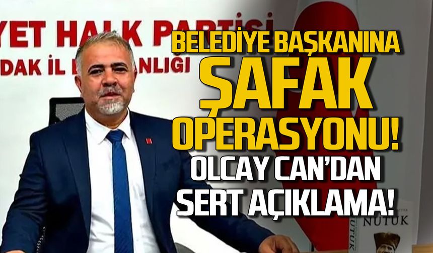 Belediye Başkanına şafak operasyonu… Olcay Can’dan sert açıklama