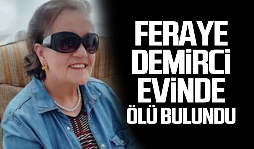 Feraye Demirci evinde ölü bulundu