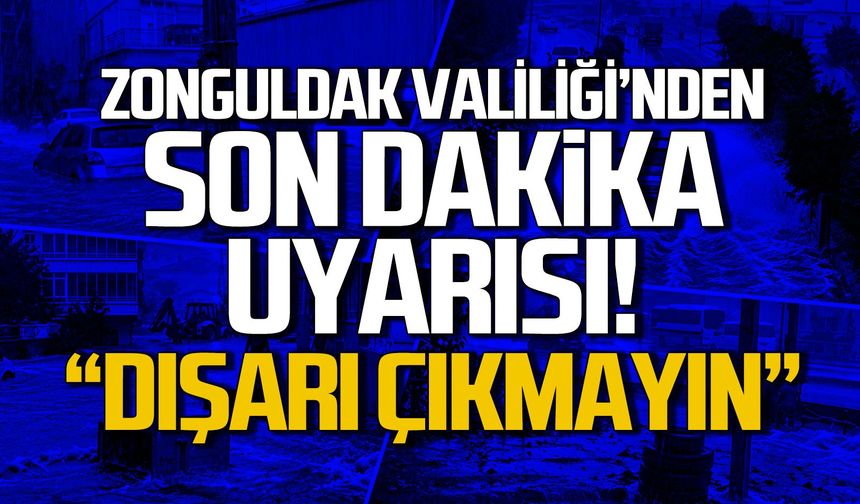 Zonguldak Valiliği'nden son dakika uyarısı... Dışarı çıkmayın