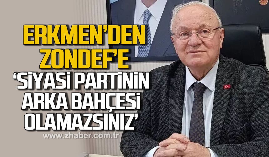 Erkmen'den ZONDEF'e; "Siyasi partinin arka bahçesi olamazsınız"