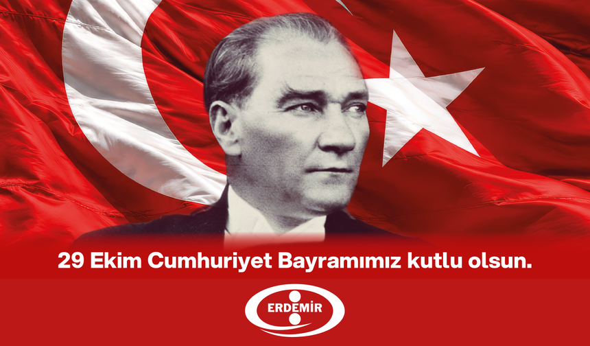 ERDEMİR'den 29 Ekim Cumhuriyet Bayramı mesajı.