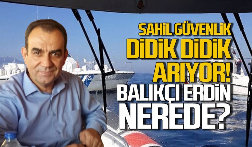Sahil güvenlik her yerde arıyor... Balıkçı Erdin Yılmaz kayboldu