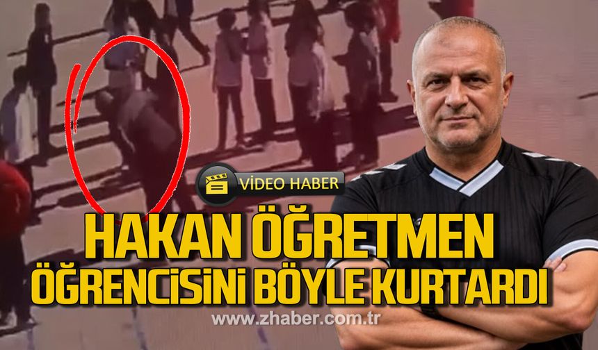 Hakan Öğretmen öğrencisini böyle kurtardı