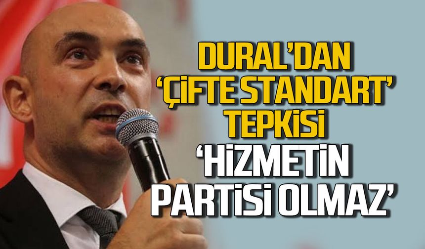 Dural’dan “çifte standart” tepkisi: “Hizmetin partisi olmaz”