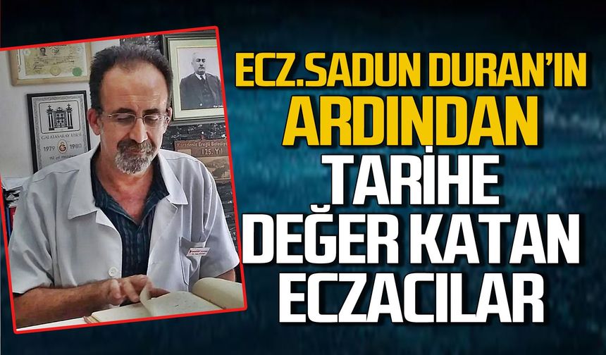 Ecz.Sudan Duran'ın ardından... Tarihe değer katan eczacılar