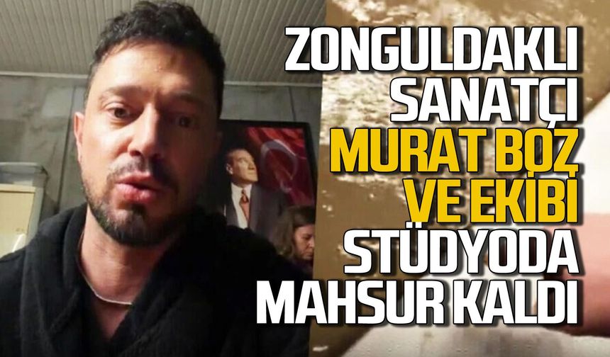 Zonguldaklı sanatçı Murat Boz ve ekibi stüdyoda mahsur kaldı