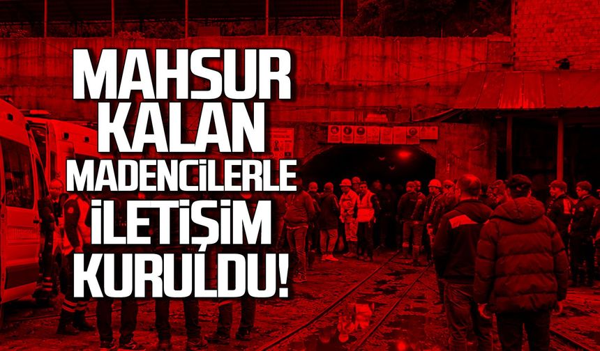 Mahsur kalan madenciler ile iletişim kuruldu