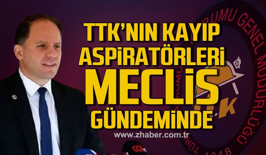 TTK'nın kayıp aspiratörleri meclis gündeminde. Deniz Yavuzyılmaz'dan soru önergesi.
