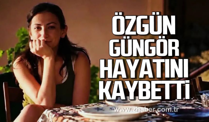 Özgün Güngör hayatını kaybetti.