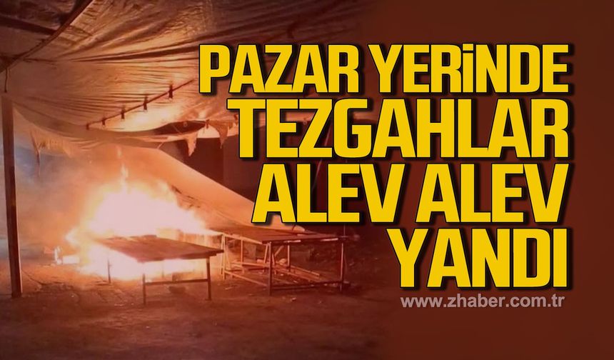 Kozlu pazar yerinde tezgahlar alev alev yandı