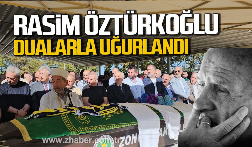 Rasim Öztürkoğlu dualarla uğurlandı.