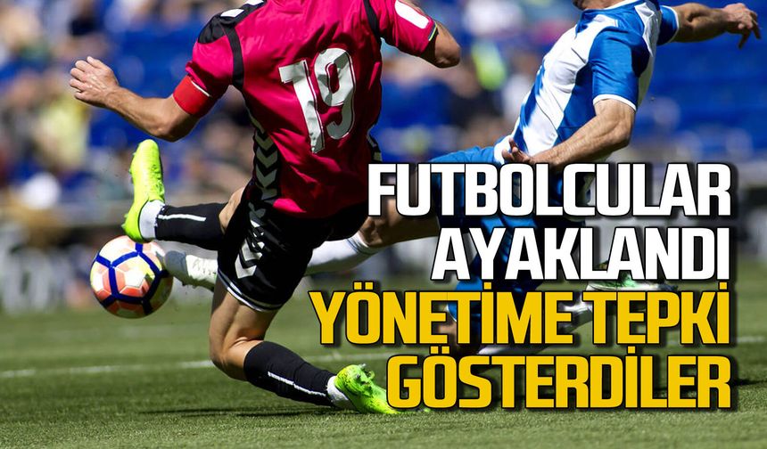Futbolcular ayaklandı: Yönetime tepki gösterdiler