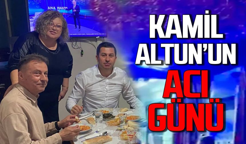 Kamil Altun’un acı günü!