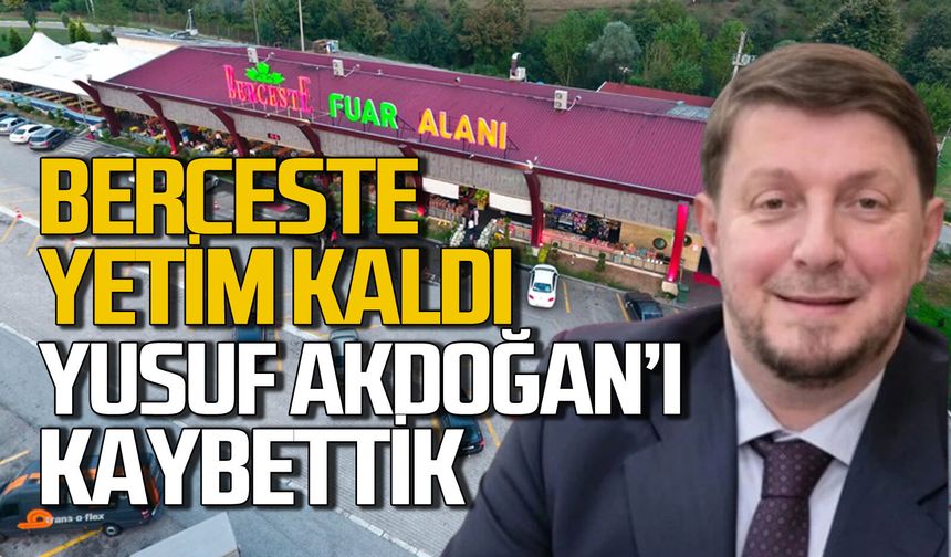 Berceste Tesisleri yetim kaldı: Yusuf Akdoğan'ı kaybettik