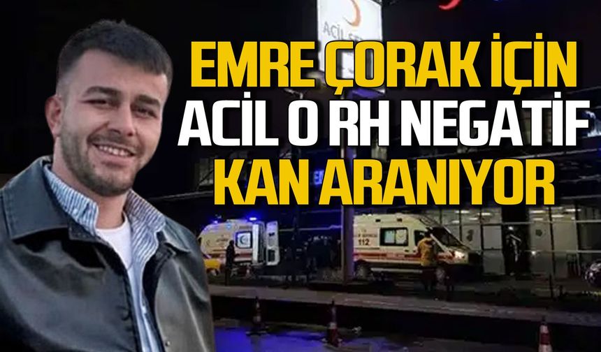 Emre Çorak için acil 0 RH Negatif kan aranıyor