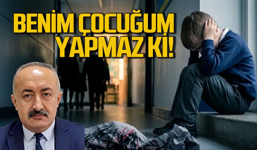 Benim çocuğum yapmaz ki!