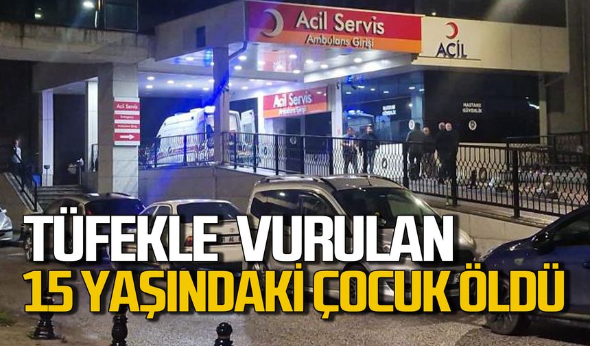 Tüfekle vurulan 15 yaşındaki çocuk hayatını kaybetti