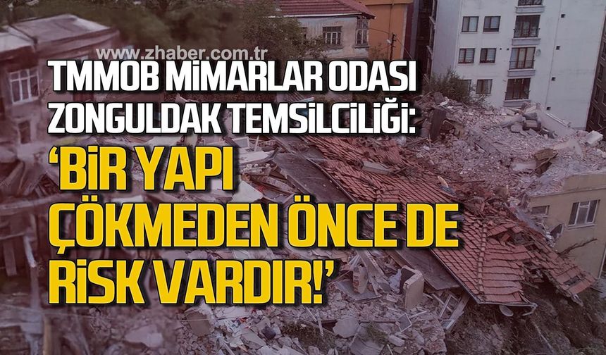 TMMOB Mimarlar Odası Zonguldak Temsilciliği: "BİR YAPI ÇÖKMEDEN ÖNCE DE RİSK VARDIR!"