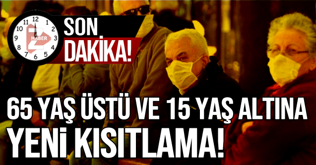 65 Yaş üstü ve 15 yaş altına yeni kısıtlama!