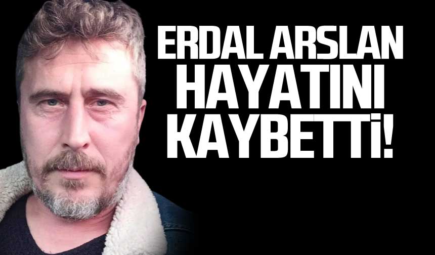 Erdal Arslan hayatını kaybetti