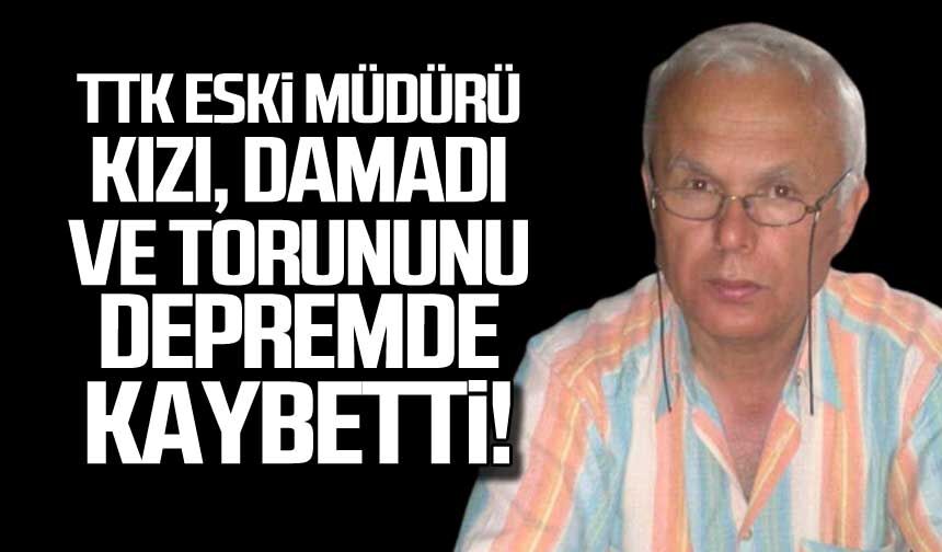 TTK eski müdürü kızı, damadı ve torununu depremde kaybetti