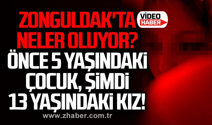 Zonguldak'ta neler oluyor? Önce 5 yaşındaki çocuk, şimdi 13 yaşındaki kız!