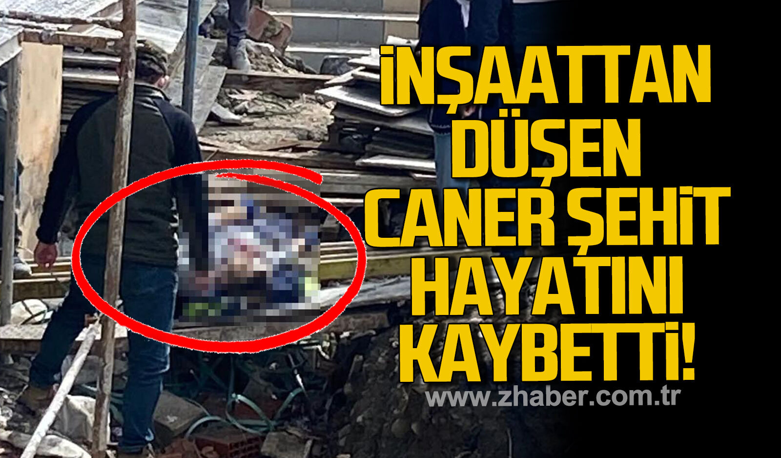 İnşaattan düşen Caner Şehit hayatını kaybetti