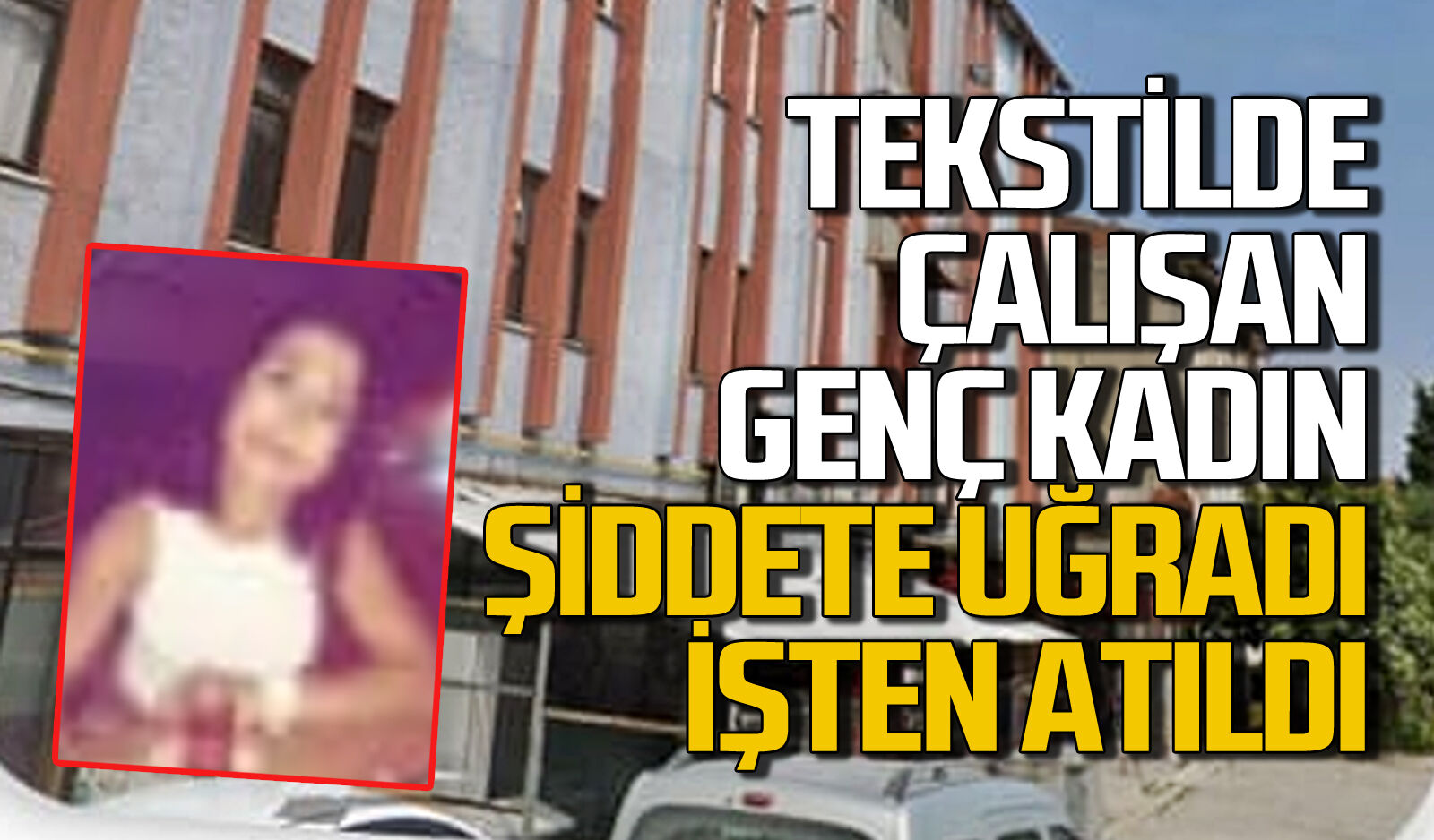 Zonguldak’ta tekstilde çalışan genç kadın şiddete uğradı bir de işten atıldı