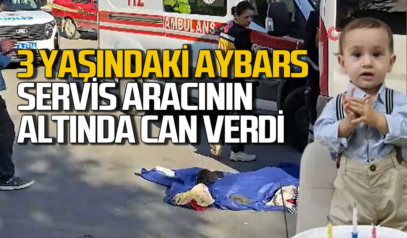 Feci ölüm: 3 yaşındaki Aybars servis aracının altında can verdi