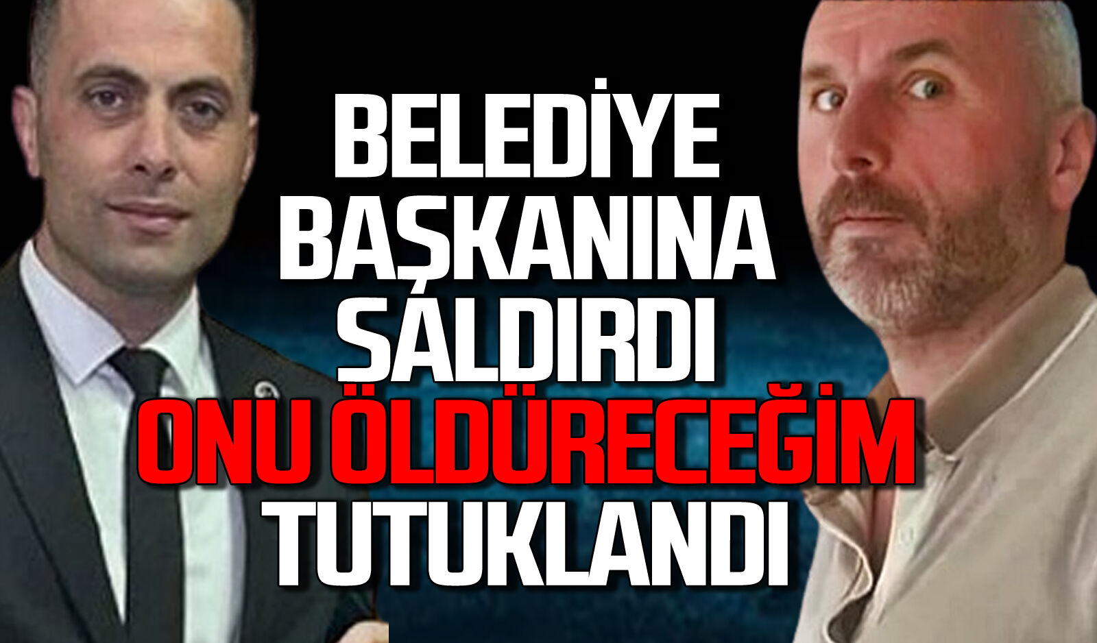 Belediye başkanına saldırı: "Onu öldüreceğim" Önce serbest bırakıldı, sonra tutuklandı
