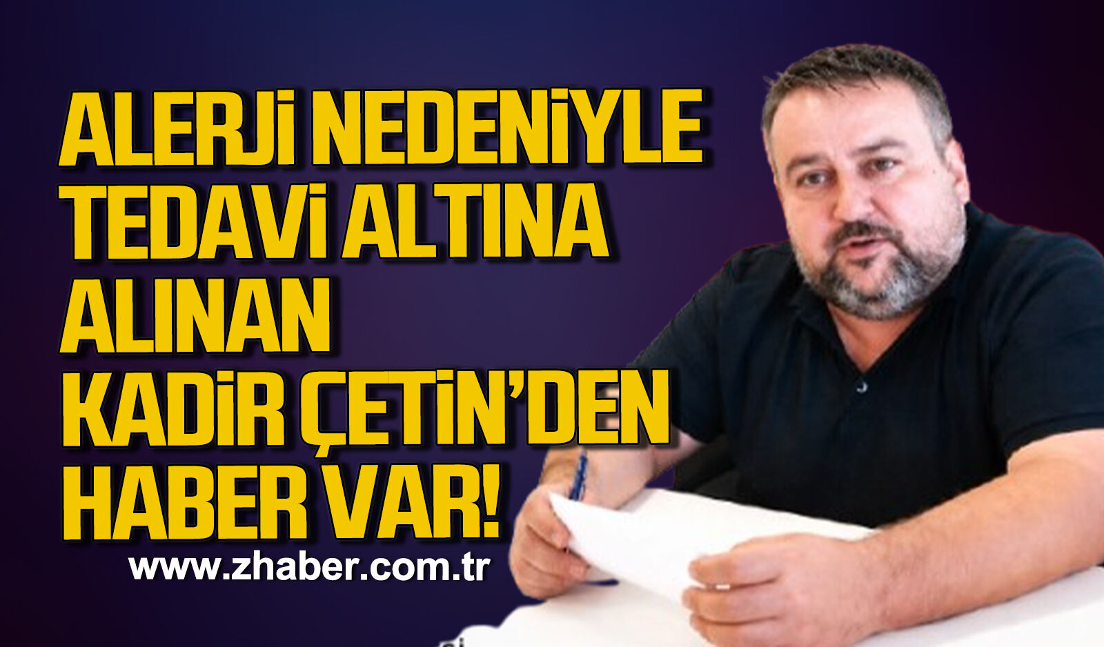 Alerji nedeniyle tedavi altına alınan Kadir Çetin'den haber var